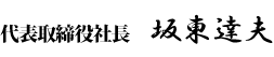 代表取締役社長　坂東達夫